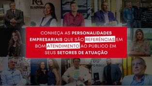 Conheça as personalidades empresariais que são referências em bom atendimento ao público em seus setores de atuação